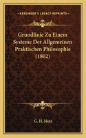 Grundlinie Zu Einem Systeme Der Allgemeinen Praktischen Philosophie (1802): (German)
