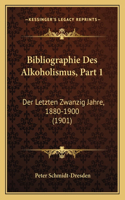 Bibliographie Des Alkoholismus, Part 1: Der Letzten Zwanzig Jahre, 1880-1900 (1901)(German)