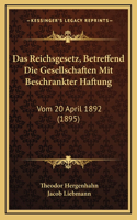 Das Reichsgesetz, Betreffend Die Gesellschaften Mit Beschrankter Haftung: Vom 20 April 1892 (1895)