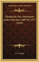 Chronycke Van Antwerpen Sedert Het Jaer 1500 Tot 1575 (1843)