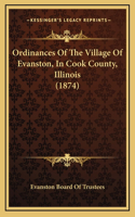 Ordinances Of The Village Of Evanston, In Cook County, Illinois (1874)