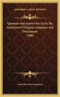 Questions And Answers For Use In The Instruction Of Torpedo Companies And Detachments (1908)