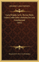 Carta Dirigida Ao Ex. Mo Jose Maria Latino Coelho Sobre a Reforma Da Carta Constitucional (1872)