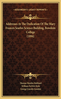 Addresses At The Dedication Of The Mary Frances Searles Science Building, Bowdoin College (1894)