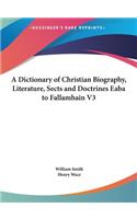 A Dictionary of Christian Biography, Literature, Sects and Doctrines Eaba to Fallamhain V3