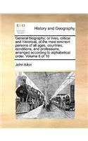 General Biography; Or Lives, Critical and Historical, of the Most Eminent Persons of All Ages, Countries, Conditions, and Professions, Arranged According to Alphabetical Order. Volume 6 of 10