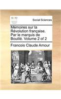 Memoires Sur La Revolution Francaise. Par Le Marquis de Bouille. Volume 2 of 2