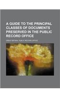 A Guide to the Principal Classes of Documents Preserved in the Public Record Office: (English)