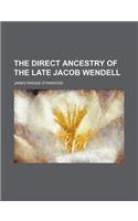 The Direct Ancestry of the Late Jacob Wendell