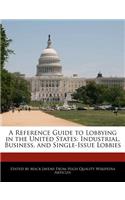 A Reference Guide to Lobbying in the United States: Industrial, Business, and Single-Issue Lobbies