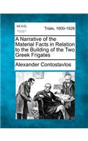 Narrative of the Material Facts in Relation to the Building of the Two Greek Frigates