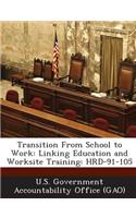 Transition from School to Work: Linking Education and Worksite Training: Hrd-91-105