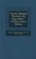 Carrots, Mangold Wurtzels and Sugar Beets - Primary Source Edition