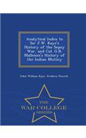 Analytical Index to Sir J.W. Kaye's History of the Sepoy War, and Col. G.B. Malleson's History of the Indian Mutiny - War College Series