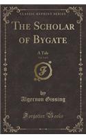 The Scholar of Bygate, Vol. 3 of 3: A Tale (Classic Reprint)