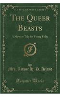 The Queer Beasts: A Mystery Tale for Young Folks (Classic Reprint)