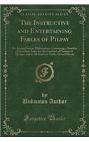 The Instructive and Entertaining Fables of Pilpay: An Ancient Indian Philosopher; Containing a Number of Excellent Rules for the Conduct of Persons of