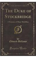 The Duke of Stockbridge: A Romance of Shays' Rebellion (Classic Reprint)