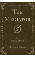 The Mediator (Classic Reprint)