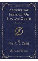 A Strike for Freedom; Or Law and Order: A Book for Boys (Classic Reprint)