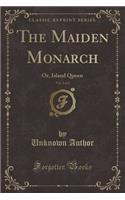 The Maiden Monarch, Vol. 2 of 2: Or, Island Queen (Classic Reprint): Or, Island Queen (Classic Reprint)