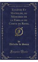 Eugénie Et Mathilde, Ou Mémoires de la Famille Du Comte de Revel, Vol. 3 (Classic Reprint)