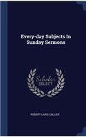 Every-day Subjects In Sunday Sermons