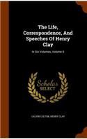 Life, Correspondence, And Speeches Of Henry Clay: In Six Volumes, Volume 6