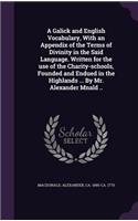 A Galick and English Vocabulary, With an Appendix of the Terms of Divinity in the Said Language. Written for the use of the Charity-schools, Founded and Endued in the Highlands ... By Mr. Alexander Mnald ..