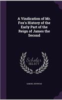 Vindication of Mr. Fox's History of the Early Part of the Reign of James the Second