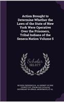 Action Brought to Determine Whether the Laws of the State of New York Were Operative Over the Prisoners, Tribal Indians of the Seneca Nation Volume 5