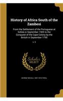 History of Africa South of the Zambesi: From the Settlement of the Portuguese at Sofala in September 1505 to the Conquest of the Cape Colony by the British in September 1795; v. 3