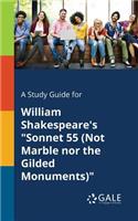 A Study Guide for William Shakespeare's "Sonnet 55 (Not Marble nor the Gilded Monuments)"