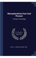 Monophysitism Past And Present: A Study In Christology