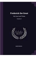 Frederick the Great: His Court and Times; Volume 4