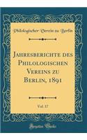 Jahresberichte Des Philologischen Vereins Zu Berlin, 1891, Vol. 17 (Classic Reprint)