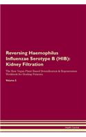 Reversing Haemophilus Influenzae Serotype B (HIB): Kidney Filtration The Raw Vegan Plant-Based Detoxification & Regeneration Workbook for Healing Patients. Volume 5