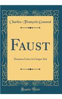 Faust: Dramma Lirico in Cinque Atti (Classic Reprint)