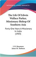 The Life Of Edwin Wallace Parker, Missionary Bishop Of Southern Asia