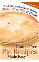 Gluten-Free Pie Recipes; Made Easy: The Ultimate Guide to Baking Gluten-Free Pies at Home