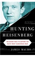 Hunting Heisenberg: The Secret Race to Capture the Nazis' Most Dangerous Man: The Secret Race to Capture the Nazis' Most Dangerous Man