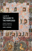 Guide to the Guide to the Perplexed: A Reader's Companion to Maimonides' Masterwork