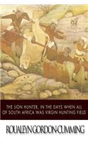 Lion Hunter, in the Days when All of South Africa Was Virgin Hunting Field