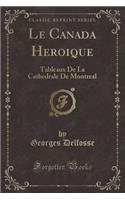 Le Canada Heroique: Tableaux de la Cathedrale de Montreal (Classic Reprint)