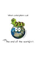 What caterpillars call the end of the world