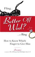 Better Off Wed?: Fling to Ring--How to Know Which Finger to Give Him