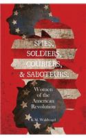 Spies, Soldiers, Couriers, & Saboteurs: Women of the American Revolution