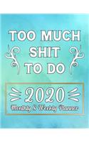Too Much Shit To Do 2020 Monthly & Weekly Planner