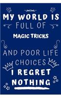 My World Is Full Of Magic Tricks And Poor Life Choices I Regret Nothing
