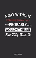 A Day Without Collecting Diecast Cars Probably Wouldn't Kill Me But Why Risk It Weekly Planner 2020